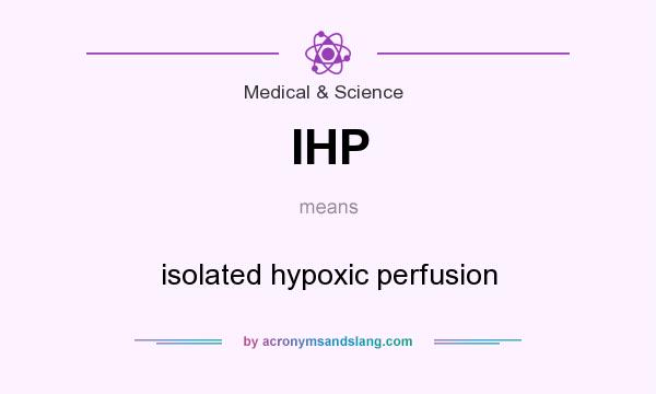 What does IHP mean? It stands for isolated hypoxic perfusion