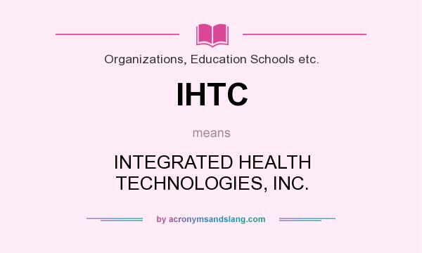 What does IHTC mean? It stands for INTEGRATED HEALTH TECHNOLOGIES, INC.