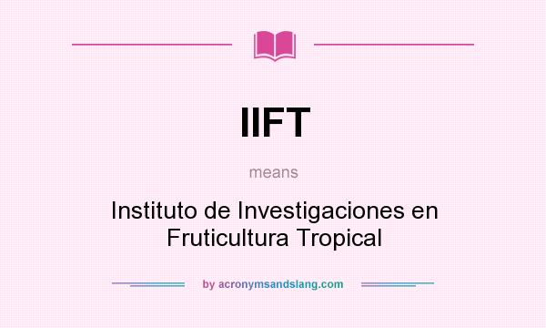 What does IIFT mean? It stands for Instituto de Investigaciones en Fruticultura Tropical