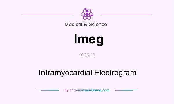 What does Imeg mean? It stands for Intramyocardial Electrogram