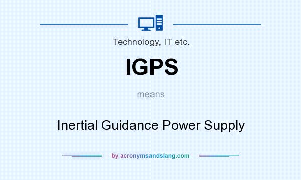 What does IGPS mean? It stands for Inertial Guidance Power Supply