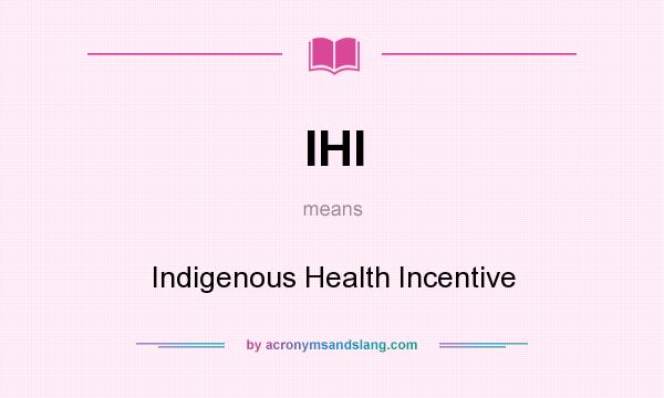 What does IHI mean? It stands for Indigenous Health Incentive