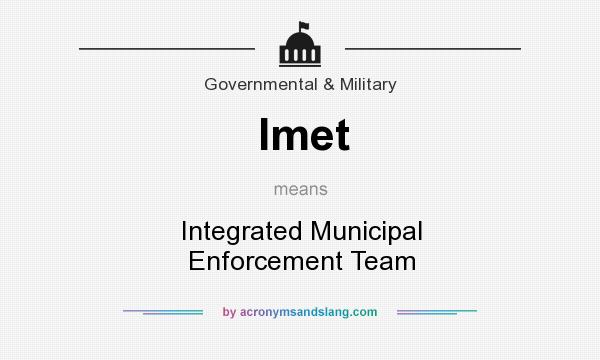 What does Imet mean? It stands for Integrated Municipal Enforcement Team