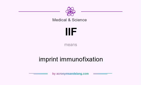 What does IIF mean? It stands for imprint immunofixation