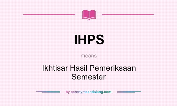 What does IHPS mean? It stands for Ikhtisar Hasil Pemeriksaan Semester