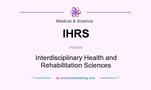 What does IHRS mean? It stands for Interdisciplinary Health and Rehabilitation Sciences