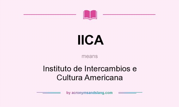 What does IICA mean? It stands for Instituto de Intercambios e Cultura Americana