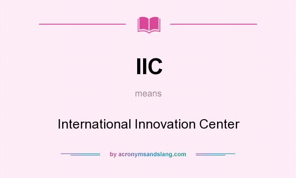 What does IIC mean? It stands for International Innovation Center