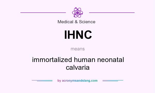What does IHNC mean? It stands for immortalized human neonatal calvaria