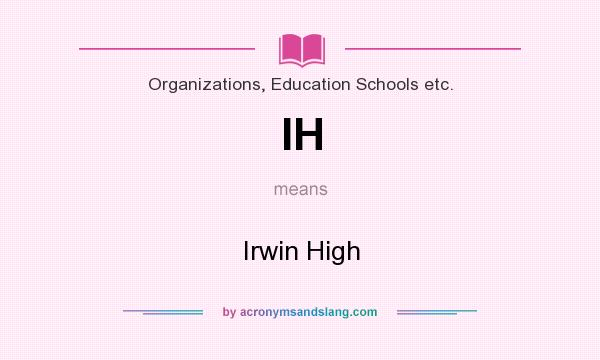 What does IH mean? It stands for Irwin High