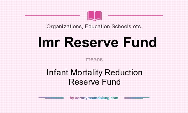 What does Imr Reserve Fund mean? It stands for Infant Mortality Reduction Reserve Fund