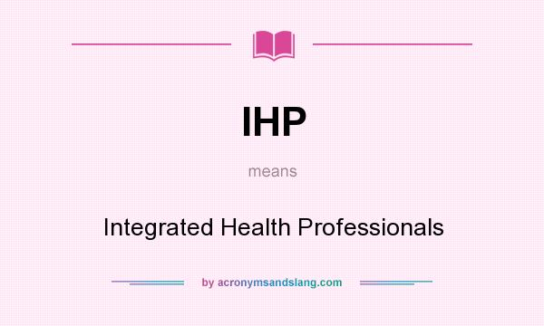 What does IHP mean? It stands for Integrated Health Professionals