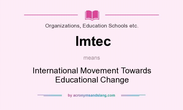 What does Imtec mean? It stands for International Movement Towards Educational Change