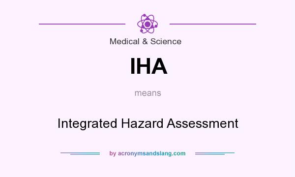 What does IHA mean? It stands for Integrated Hazard Assessment