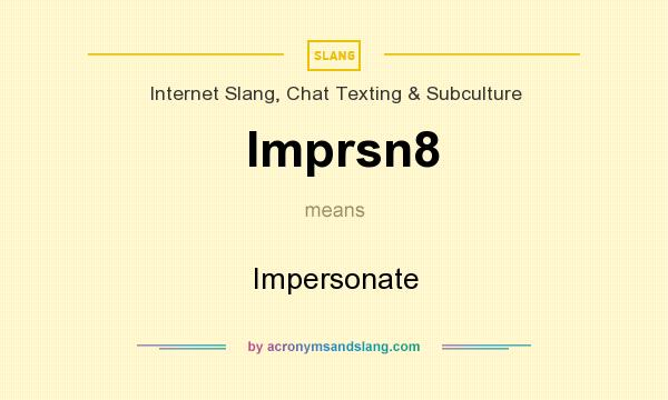 What does Imprsn8 mean? It stands for Impersonate