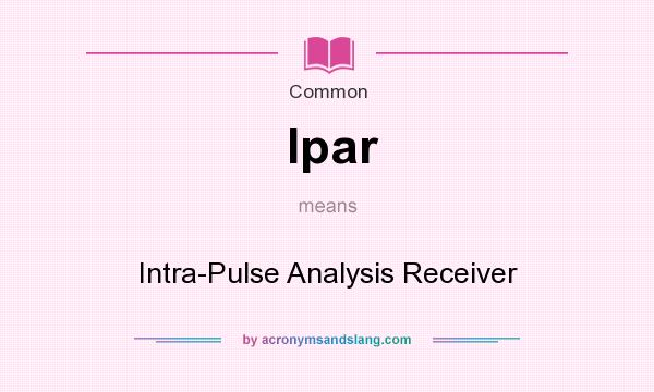What does Ipar mean? It stands for Intra-Pulse Analysis Receiver