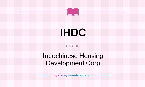 What does IHDC mean? It stands for Indochinese Housing Development Corp
