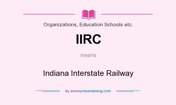 What does IIRC mean? It stands for Indiana Interstate Railway