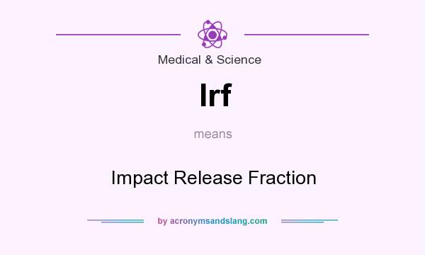 What does Irf mean? It stands for Impact Release Fraction