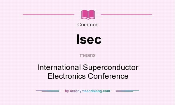 What does Isec mean? It stands for International Superconductor Electronics Conference
