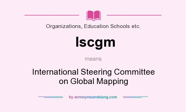 What does Iscgm mean? It stands for International Steering Committee on Global Mapping