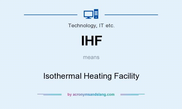 What does IHF mean? It stands for Isothermal Heating Facility