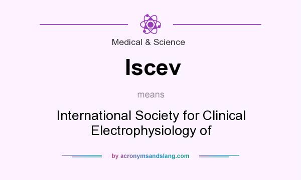 What does Iscev mean? It stands for International Society for Clinical Electrophysiology of