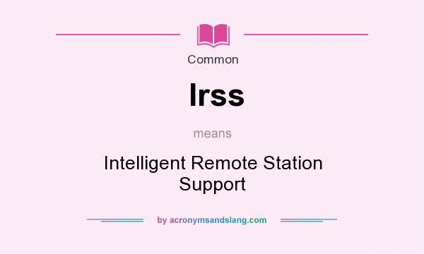What does Irss mean? It stands for Intelligent Remote Station Support