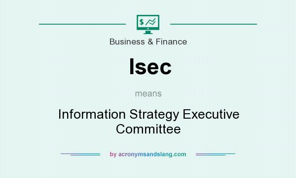 What does Isec mean? It stands for Information Strategy Executive Committee