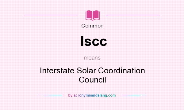 What does Iscc mean? It stands for Interstate Solar Coordination Council