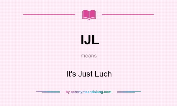 What does IJL mean? It stands for It`s Just Luch