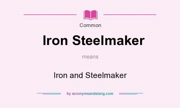What does Iron Steelmaker mean? It stands for Iron and Steelmaker