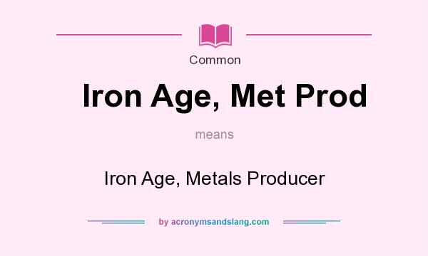 What does Iron Age, Met Prod mean? It stands for Iron Age, Metals Producer
