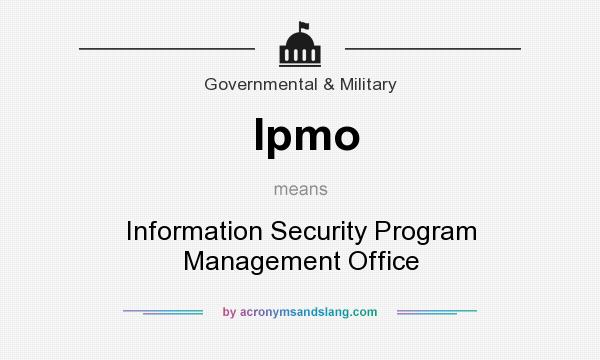 What does Ipmo mean? It stands for Information Security Program Management Office
