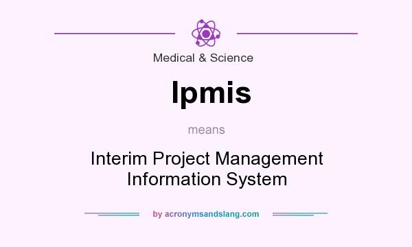 What does Ipmis mean? It stands for Interim Project Management Information System