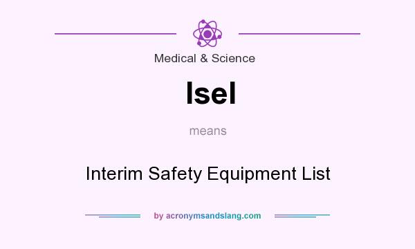 What does Isel mean? It stands for Interim Safety Equipment List