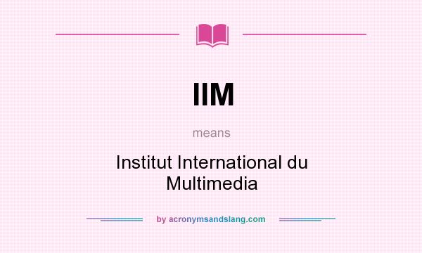 What does IIM mean? It stands for Institut International du Multimedia