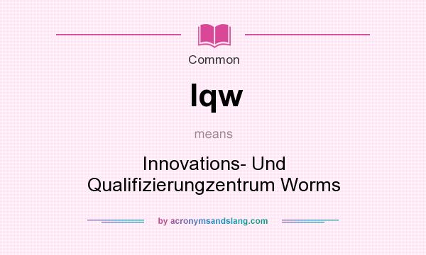What does Iqw mean? It stands for Innovations- Und Qualifizierungzentrum Worms