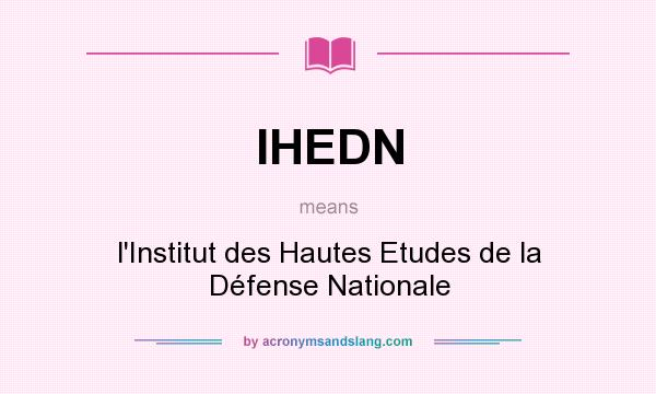 What does IHEDN mean? It stands for l`Institut des Hautes Etudes de la Défense Nationale