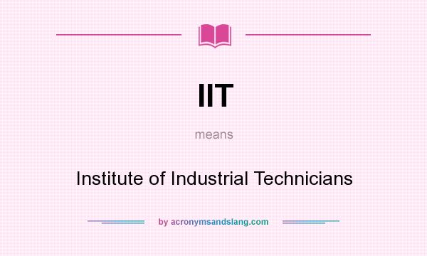 What does IIT mean? It stands for Institute of Industrial Technicians