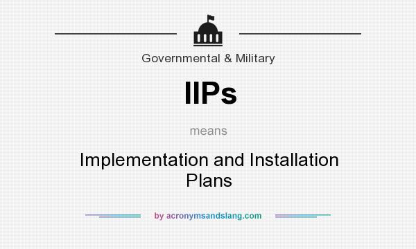 What does IIPs mean? It stands for Implementation and Installation Plans