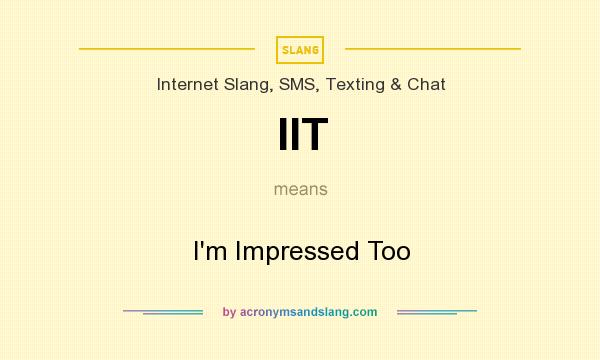 What does IIT mean? It stands for I`m Impressed Too