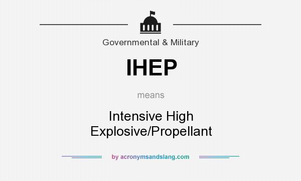What does IHEP mean? It stands for Intensive High Explosive/Propellant