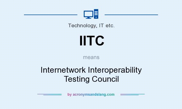 What does IITC mean? It stands for Internetwork Interoperability Testing Council