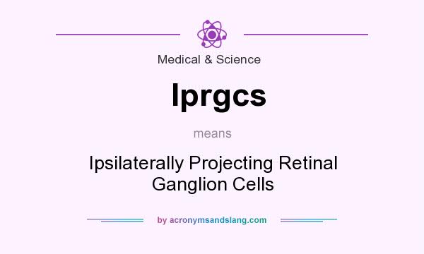 What does Iprgcs mean? It stands for Ipsilaterally Projecting Retinal Ganglion Cells