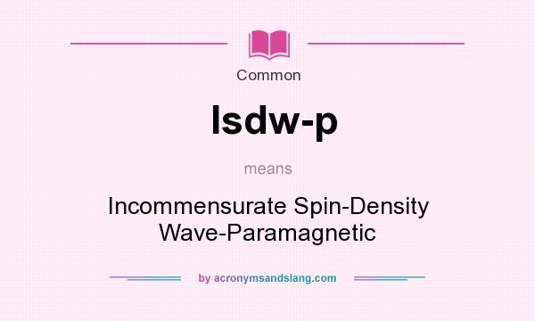 What does Isdw-p mean? It stands for Incommensurate Spin-Density Wave-Paramagnetic