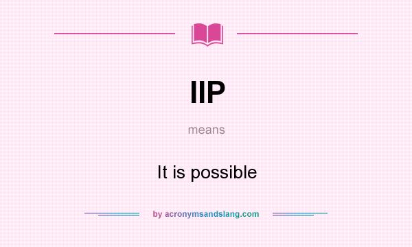 What does IIP mean? It stands for It is possible