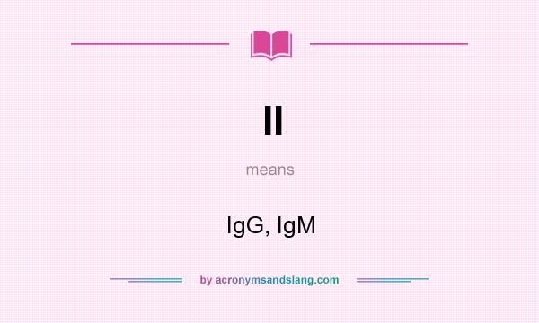 What does II mean? It stands for IgG, IgM