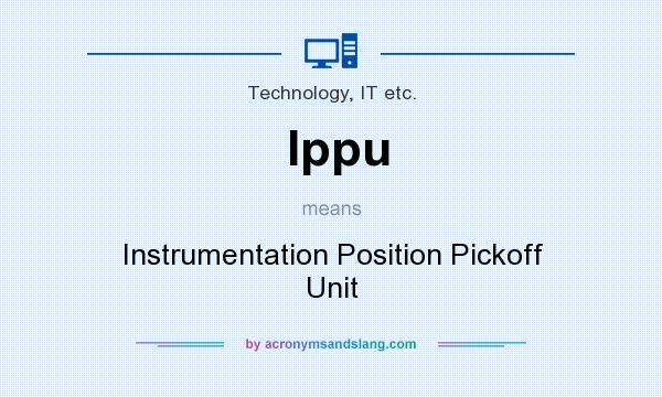 What does Ippu mean? It stands for Instrumentation Position Pickoff Unit