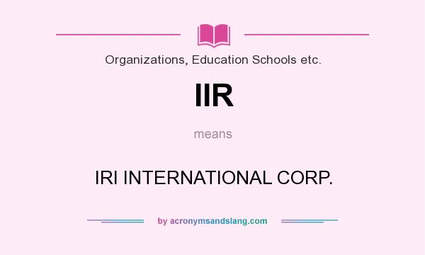 What does IIR mean? It stands for IRI INTERNATIONAL CORP.
